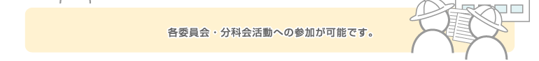 各委員会・分科会活動への参加が可能です。